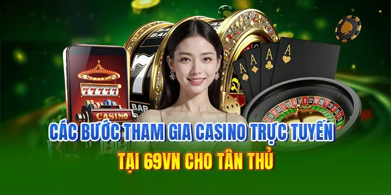 Các bước tham gia sảnh casino 69vn cho tân thủ