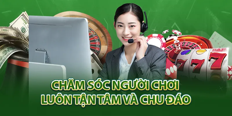 Chăm sóc người chơi luôn tận tâm và chu đáo