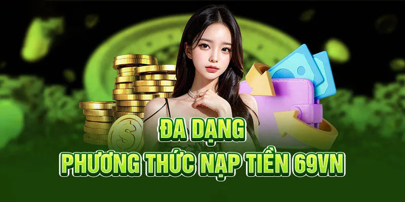 69vn cung cấp đa dạng các phương thức nạp tiền khác nhau