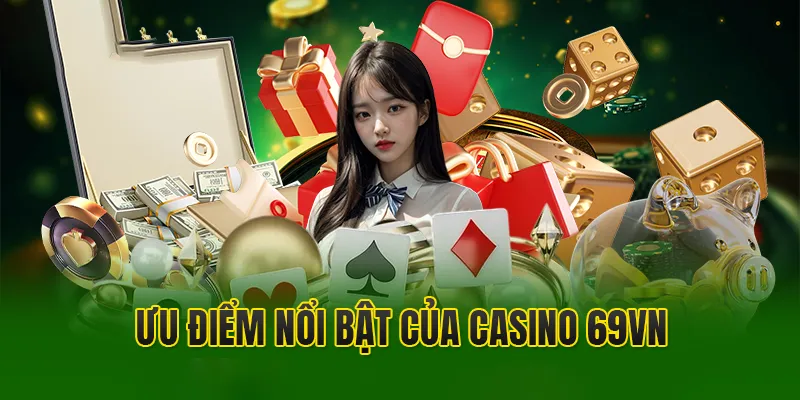 Những ưu điểm nổi bật chỉ có tại casino nhà cái 69vn